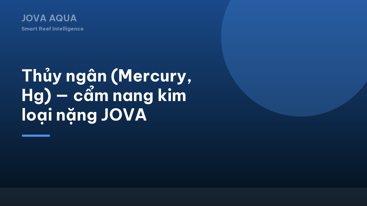 Thủy ngân (Mercury, Hg) — cẩm nang kim loại nặng JOVA