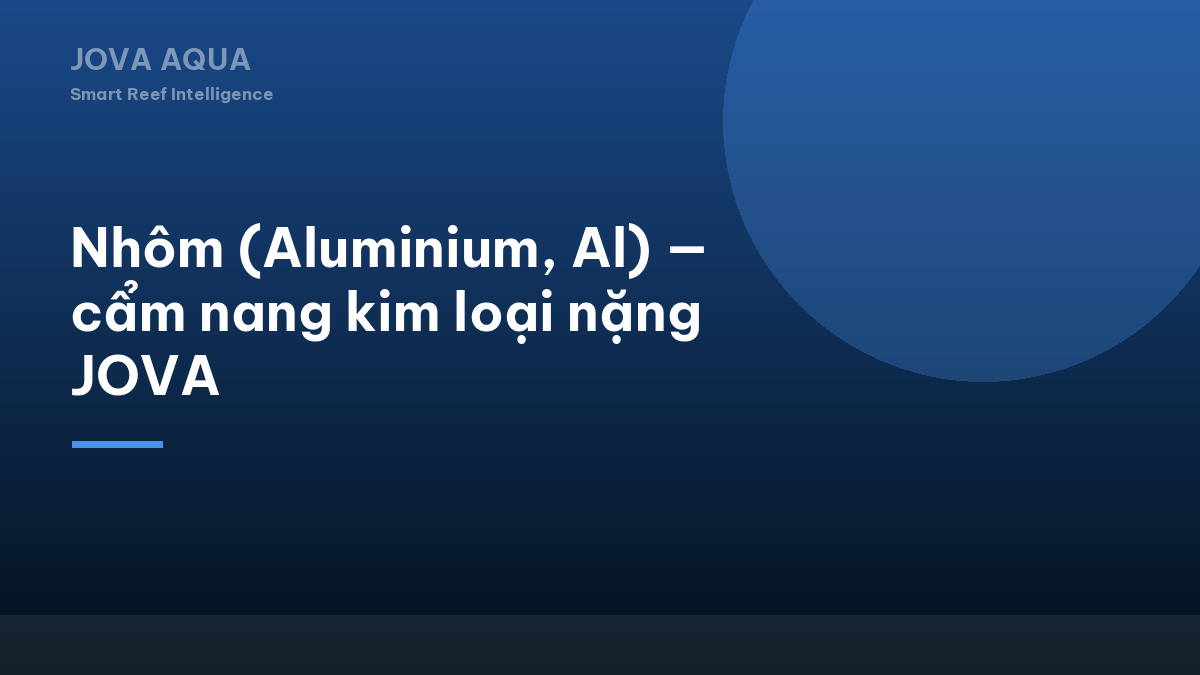Nhôm (Aluminium, Al) — cẩm nang kim loại nặng JOVA